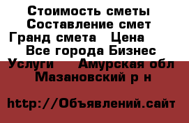 Стоимость сметы. Составление смет. Гранд смета › Цена ­ 700 - Все города Бизнес » Услуги   . Амурская обл.,Мазановский р-н